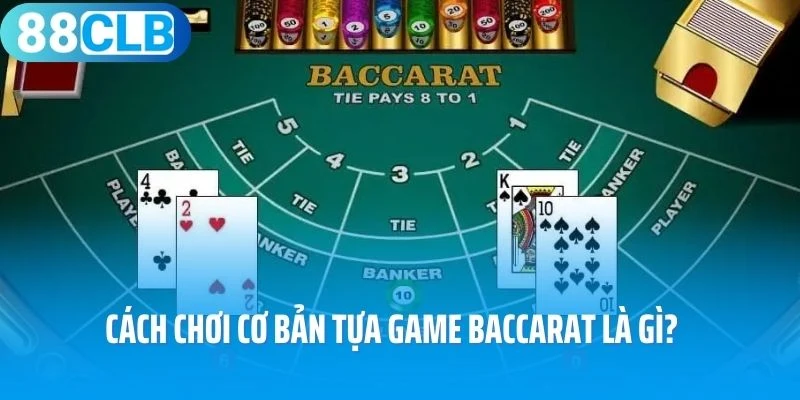Cách chơi cơ bản tựa game Baccarat là gì?