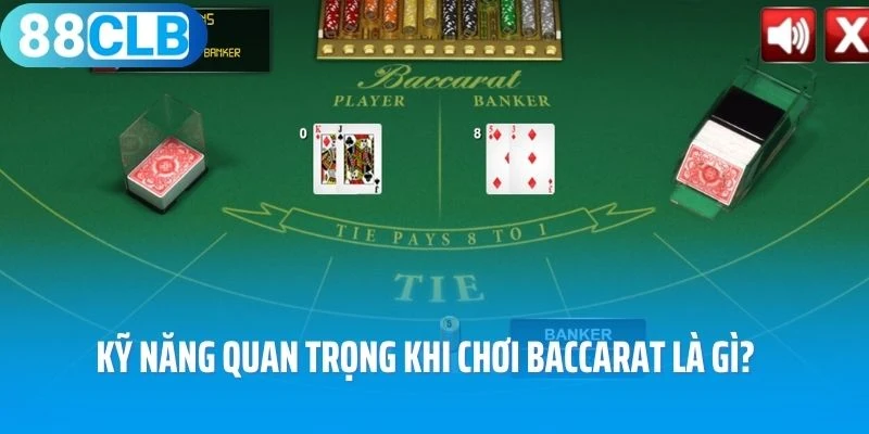 Kỹ năng quan trọng khi chơi Baccarat là gì?