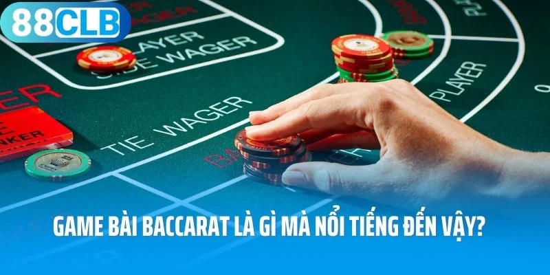 Game bài Baccarat là gì mà nổi tiếng đến vậy?