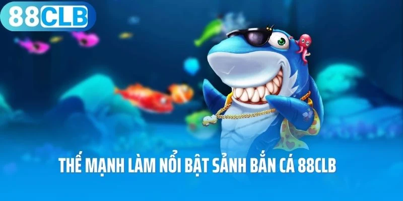 Thế mạnh làm nổi bật sảnh bắn cá 88Clb