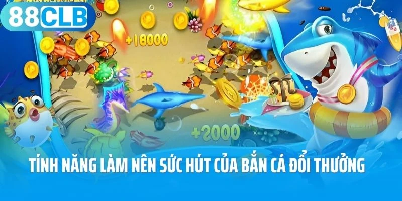 Tính năng làm nên sức hút của bắn cá đổi thưởng