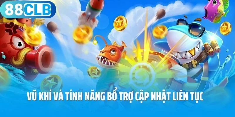 Vũ khí và tính năng bổ trợ cập nhật liên tục