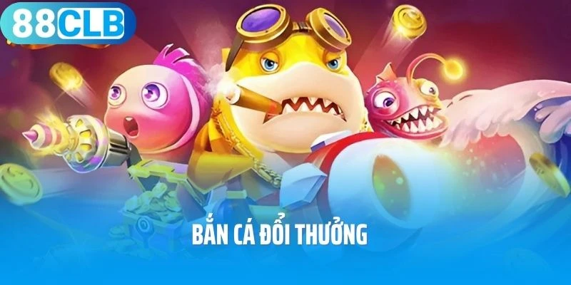 Bắn Cá Đổi Thưởng 88CLB – Game Giải Trí Kiếm Tiền Gây Sốt