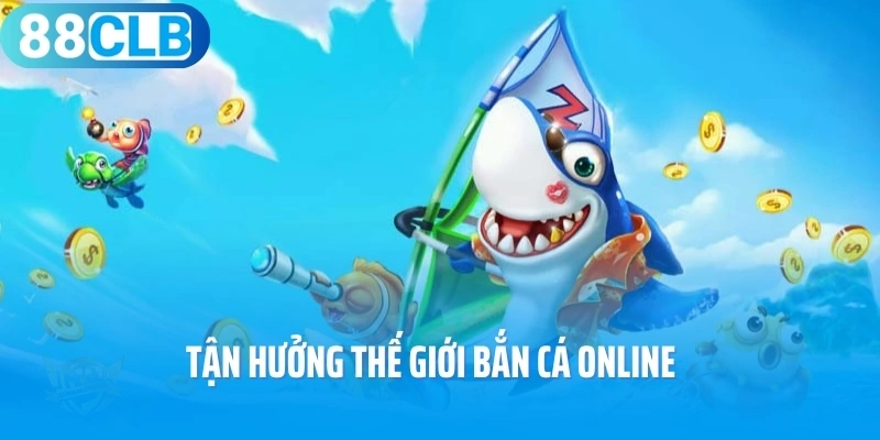 Tận hưởng thế giới bắn cá online