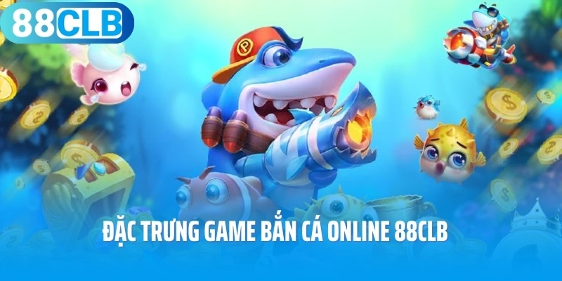 Đặc trưng game bắn cá online 88CLB