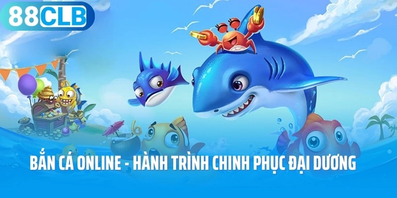Bắn Cá Online - Hành Trình Chinh Phục Đại Dương Cùng 88CLB