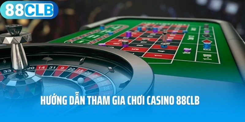 Hướng dẫn tham gia chơi Casino 88Clb