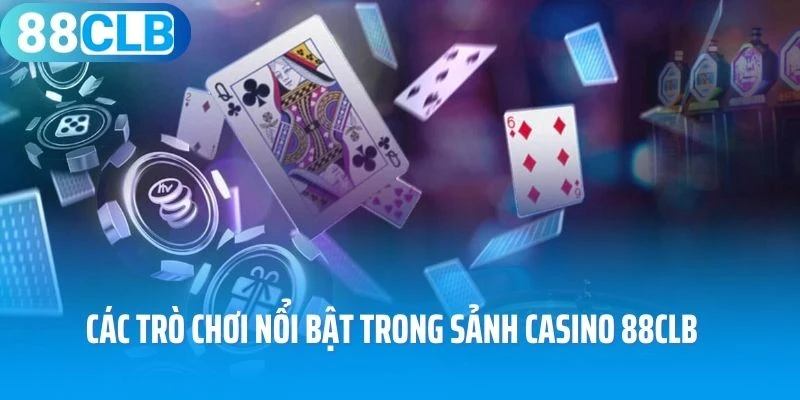 Các trò chơi nổi bật trong sảnh Casino 88Clb