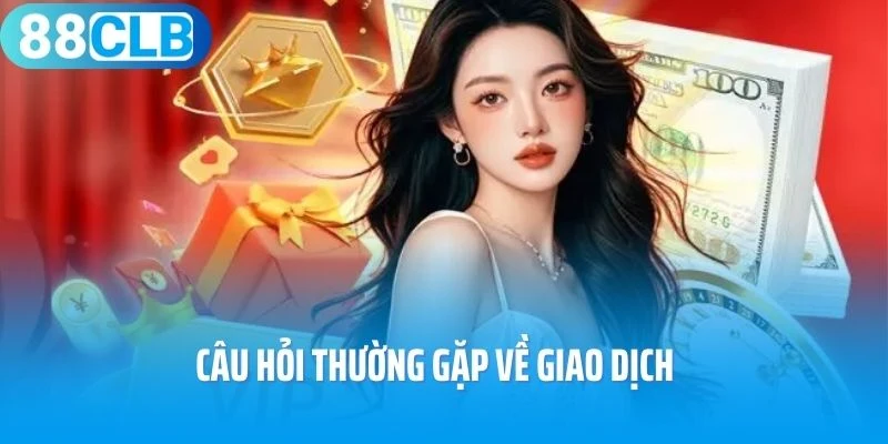 Câu hỏi thường gặp về giao dịch