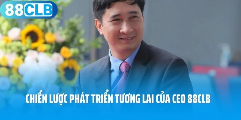 Chiến lược phát triển tương lai của CEO 88Clb