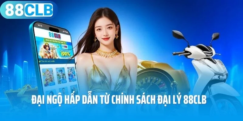 Đãi ngộ hấp dẫn từ chính sách đại lý 88Clb
