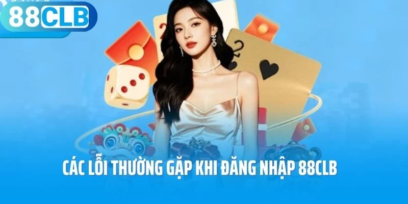 Các lỗi thường gặp khi đăng nhập 88Clb