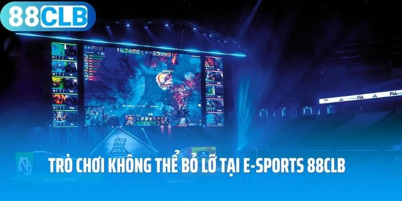 Trò chơi không thể bỏ lỡ tại E-Sports 88Clb