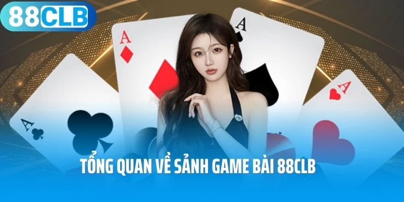 Tổng quan về sảnh game bài 88Clb