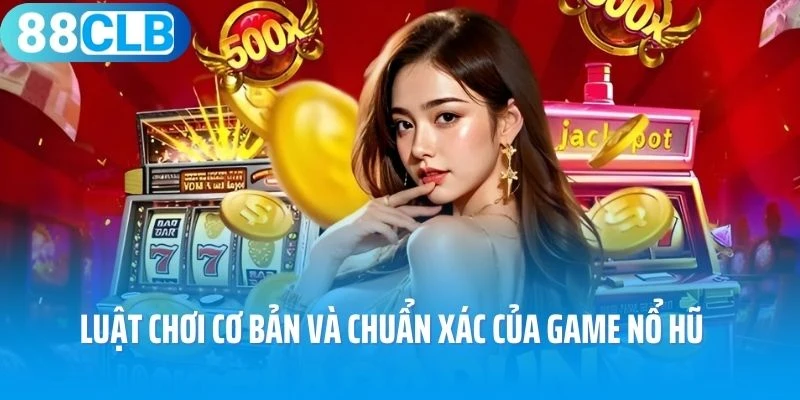 Luật chơi cơ bản và chuẩn xác của game nổ hũ