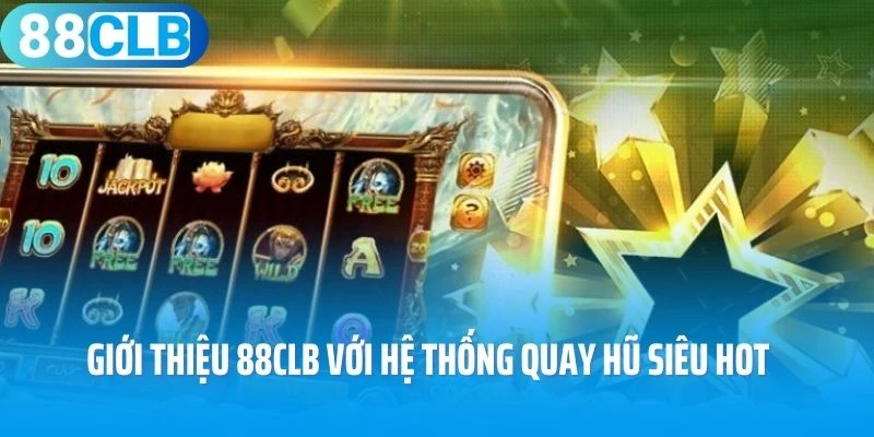Giới thiệu 88Clb với hệ thống quay hũ siêu hot