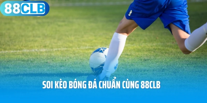 Soi kèo bóng đá chuẩn cùng 88CLB
