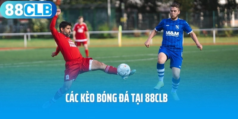 Các kèo bóng đá tại 88CLB