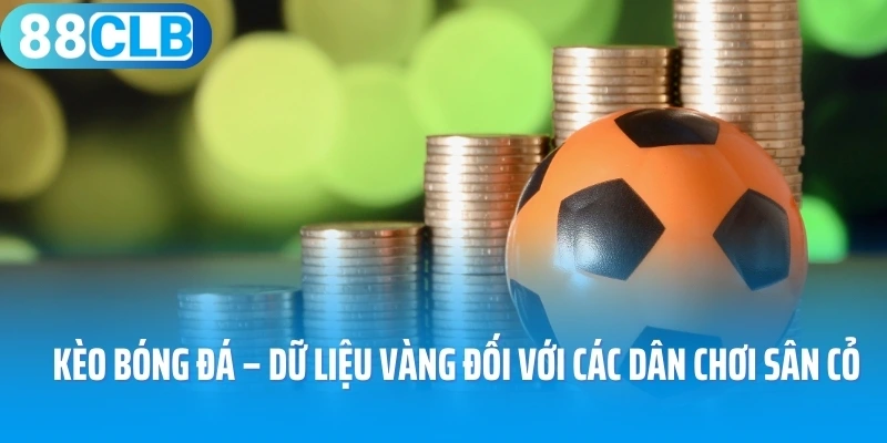 Kèo Bóng Đá – Dữ Liệu Vàng Đối Với Các Dân Chơi Sân Cỏ