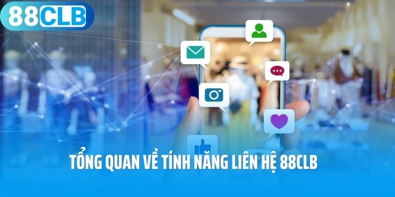 Tổng quan về tính năng liên hệ 88Clb