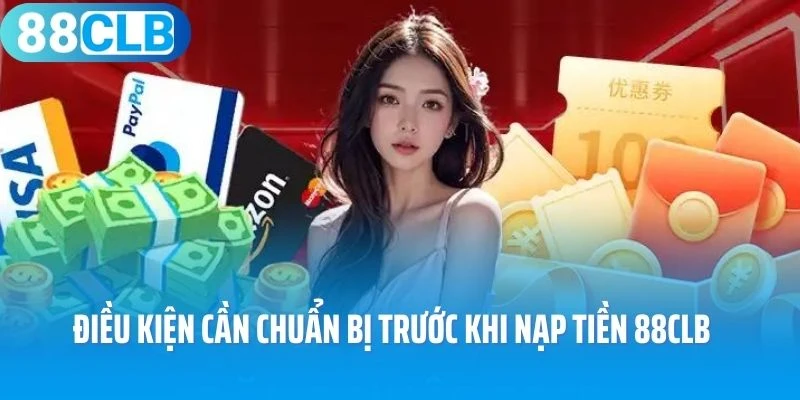 Điều kiện cần chuẩn bị trước khi nạp tiền 88Clb
