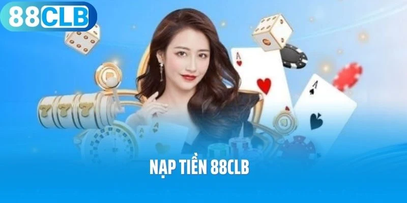 Nạp Tiền 88CLB - Trải Nghiệm Dịch Vụ Cá Cược Đẳng Cấp