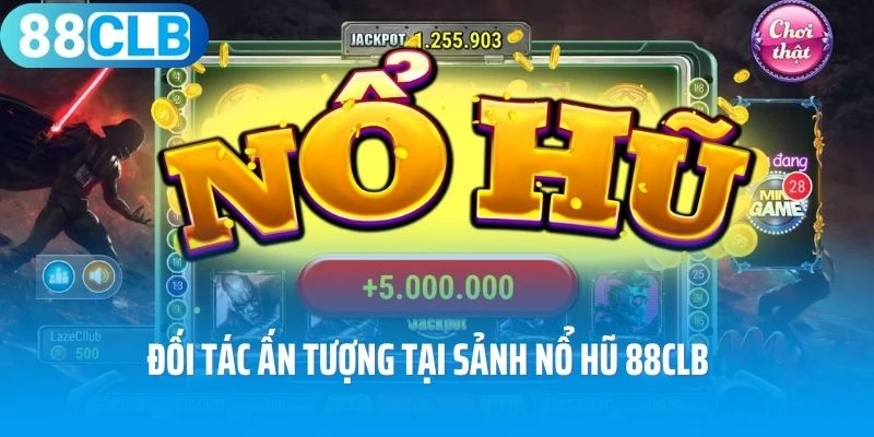 Đối tác ấn tượng tại sảnh nổ hũ 88Clb