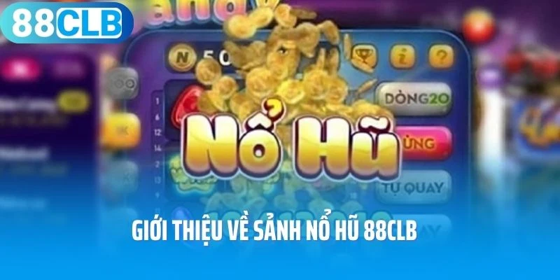 Giới thiệu về sảnh nổ hũ 88Clb