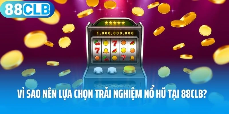 Vì sao nên lựa chọn trải nghiệm nổ hũ tại 88CLB?