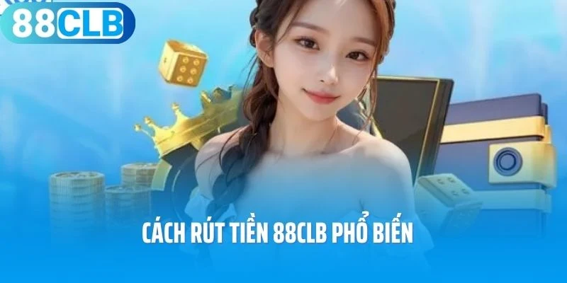 Cách rút tiền 88Clb phổ biến