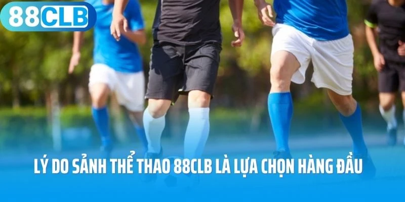 Lý do sảnh thể thao 88Clb là lựa chọn hàng đầu