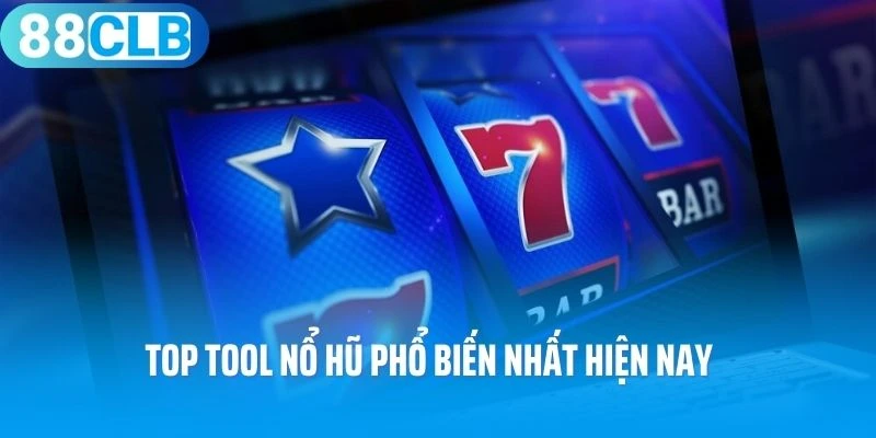 Top tool nổ hũ phổ biến nhất hiện nay