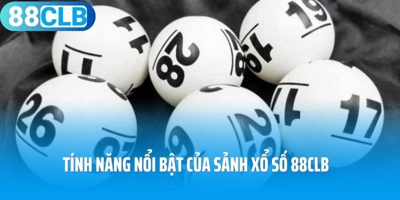 Tính năng nổi bật của sảnh xổ số 88Clb
